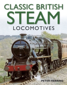 Classic British Steam Locomotives : A Comprehensive Guide with Over 200 Photographs, Paperback Book Classic British Steam Locomotives : A Comprehensive Guide with Over 200 Photographs, Paperback Book
