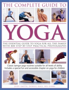 The Complete Guide to Yoga : The Essential Guide to Yoga for All the Family with 800 Step-by-step Practical Photographs, Paperback Book The Complete Guide to Yoga : The Essential Guide to Yoga for All the Family with 800 Step-by-step Practical Photographs, Paperback Book