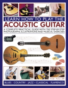 Learn How to Play the Acoustic Guitar : A Complete Practical Guide with 750 Step-by-step Photographs, Illustrations and Musical Exercises, Paperback Book Learn How to Play the Acoustic Guitar : A Complete Practical Guide with 750 Step-by-step Photographs, Illustrations and Musical Exercises, Paperback Book