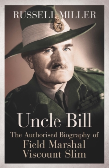 Uncle Bill : The Authorised Biography of Field Marshal Viscount Slim, Paperback Book Uncle Bill : The Authorised Biography of Field Marshal Viscount Slim, Paperback Book