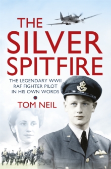 The Silver Spitfire : The Legendary WWII RAF Fighter Pilot in His Own Words, Paperback Book The Silver Spitfire : The Legendary WWII RAF Fighter Pilot in His Own Words, Paperback Book