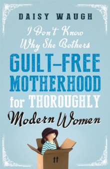 I Don't Know Why She Bothers : Guilt Free Motherhood for Thoroughly Modern Women, Paperback Book I Don't Know Why She Bothers : Guilt Free Motherhood for Thoroughly Modern Women, Paperback Book