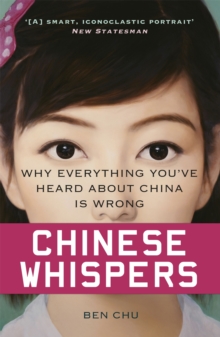 Chinese Whispers : Why Everything You've Heard About China is Wrong, Paperback Chinese Whispers : Why Everything You've Heard About China is Wrong, Paperback