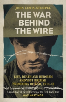 The War Behind the Wire : The Life, Death and Glory of British Prisoners of War, 1914-18, Paperback The War Behind the Wire : The Life, Death and Glory of British Prisoners of War, 1914-18, Paperback