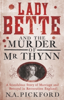Lady Bette and the Murder of Mr Thynn : A Scandalous Story of Marriage and Betrayal in Restoration England, Paperback Lady Bette and the Murder of Mr Thynn : A Scandalous Story of Marriage and Betrayal in Restoration England, Paperback