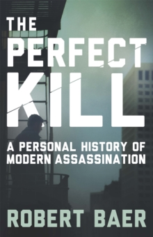 The Perfect Kill : A Personal History of Modern Assassination, Paperback The Perfect Kill : A Personal History of Modern Assassination, Paperback