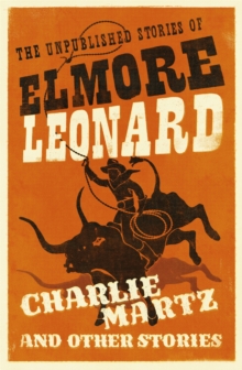 Charlie Martz and Other Stories : The Unpublished Stories of Elmore Leonard, Paperback Book Charlie Martz and Other Stories : The Unpublished Stories of Elmore Leonard, Paperback Book