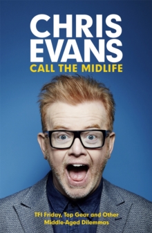 Call the Midlife: TFI Friday, Top Gear and Other Middle-Aged Dilemmas, Paperback Book Call the Midlife: TFI Friday, Top Gear and Other Middle-Aged Dilemmas, Paperback Book