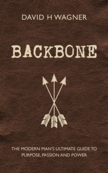 Backbone : The Modern Man's Ultimate Guide to Purpose, Passion and Power, Hardback Backbone : The Modern Man's Ultimate Guide to Purpose, Passion and Power, Hardback