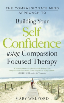 The Compassionate Mind Approach to Building Self-Confidence : Series editor, Paul Gilbert, Paperback Book The Compassionate Mind Approach to Building Self-Confidence : Series editor, Paul Gilbert, Paperback Book