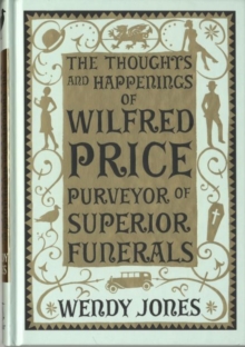 The Thoughts & Happenings of Wilfred Price, Purveyor of Superior Funerals, Hardback The Thoughts & Happenings of Wilfred Price, Purveyor of Superior Funerals, Hardback
