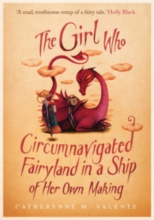 The Girl Who Circumnavigated Fairyland in a Ship of Her Own Making, Paperback The Girl Who Circumnavigated Fairyland in a Ship of Her Own Making, Paperback