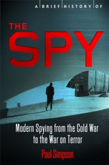 A Brief History of the Spy : Modern Spying from the Cold War to the War on Terror, Paperback Book A Brief History of the Spy : Modern Spying from the Cold War to the War on Terror, Paperback Book