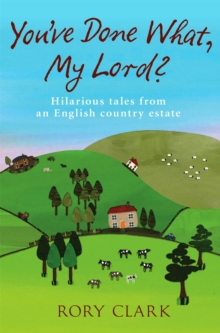 You've Done What, My Lord? : Hilarious Tales from a Country Estate, Paperback You've Done What, My Lord? : Hilarious Tales from a Country Estate, Paperback