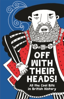 Off with Their Heads! : All the Cool Bits in British History, Paperback Book Off with Their Heads! : All the Cool Bits in British History, Paperback Book