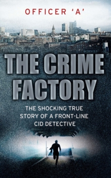 The Crime Factory : The Shocking True Story of a Front-line CID Detective, Paperback The Crime Factory : The Shocking True Story of a Front-line CID Detective, Paperback