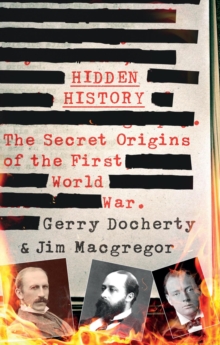 Hidden History : The Secret Origins of the First World War, Hardback Book Hidden History : The Secret Origins of the First World War, Hardback Book