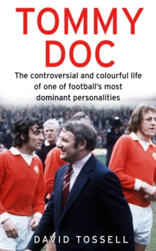Tommy Doc : The Controversial and Colourful Life of One of Football's Most Dominant Personalities, Paperback Tommy Doc : The Controversial and Colourful Life of One of Football's Most Dominant Personalities, Paperback