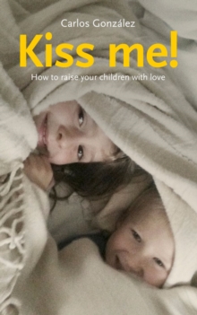 Kiss Me! : How to Raise Your Children with Love, Paperback Book Kiss Me! : How to Raise Your Children with Love, Paperback Book