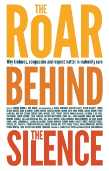 The Roar Behind the Silence : Why kindness, compassion and respect matter in maternity care, Paperback Book The Roar Behind the Silence : Why kindness, compassion and respect matter in maternity care, Paperback Book