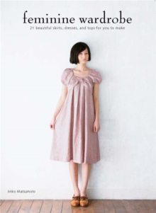 Feminine Wardrobe : 21 Beautiful Skirts, Dresses and Tops for You to Make, Paperback Feminine Wardrobe : 21 Beautiful Skirts, Dresses and Tops for You to Make, Paperback
