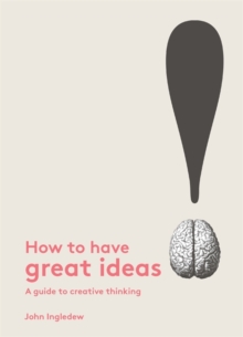 How to Have Great Ideas: A Guide to Creative Thinking and Problem Solving : A Guide to Creative Thinking, Paperback How to Have Great Ideas: A Guide to Creative Thinking and Problem Solving : A Guide to Creative Thinking, Paperback