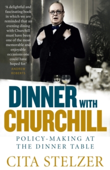 Dinner with Churchill : Policy-making at the Dinner Table, Paperback Dinner with Churchill : Policy-making at the Dinner Table, Paperback