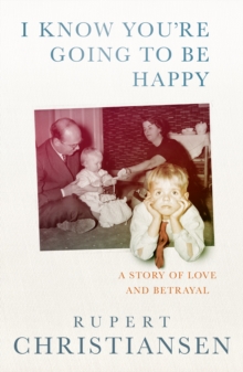 I Know You're Going to be Happy : The Story of a Sixties Family, Hardback I Know You're Going to be Happy : The Story of a Sixties Family, Hardback