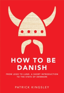 How to be Danish : From Lego to Lund ... a Short Introduction to the State of Denmark, Hardback Book How to be Danish : From Lego to Lund ... a Short Introduction to the State of Denmark, Hardback Book