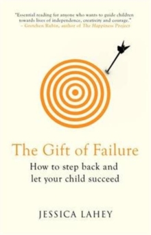 The Gift of Failure : How to Step Back and Let Your Child Succeed, Paperback Book The Gift of Failure : How to Step Back and Let Your Child Succeed, Paperback Book