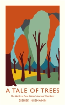 A Tale of Trees : The Battle to Save Britain's Ancient Woodland, Hardback A Tale of Trees : The Battle to Save Britain's Ancient Woodland, Hardback