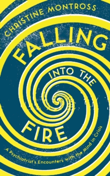 Falling into the Fire : A Psychiatrist's Encounters with the Mind in Crisis, Paperback Book Falling into the Fire : A Psychiatrist's Encounters with the Mind in Crisis, Paperback Book