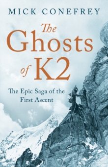 The Ghosts of K2 : The Epic Saga of the First Ascent, Hardback Book The Ghosts of K2 : The Epic Saga of the First Ascent, Hardback Book