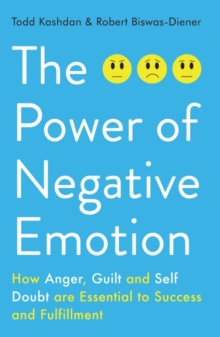 The Power of Negative Emotion : How Anger, Guilt, and Self Doubt are Essential to Success and Fulfillment, Paperback The Power of Negative Emotion : How Anger, Guilt, and Self Doubt are Essential to Success and Fulfillment, Paperback