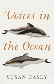 Voices in the Ocean : A Journey into the Wild and Haunting World of Dolphins, Hardback Book Voices in the Ocean : A Journey into the Wild and Haunting World of Dolphins, Hardback Book