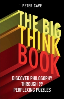 The Big Think Book : Discover Philosophy Through 99 Perplexing Problems, Paperback Book The Big Think Book : Discover Philosophy Through 99 Perplexing Problems, Paperback Book