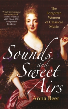Sounds and Sweet Airs : The Forgotten Women of Classical Music, Hardback Sounds and Sweet Airs : The Forgotten Women of Classical Music, Hardback
