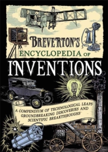 Breverton's Encyclopedia of Inventions : A Compendium of Technological Leaps, Groundbreaking Discoveries and Scientific Breakthroughs That Changed the World, Hardback Breverton's Encyclopedia of Inventions : A Compendium of Technological Leaps, Groundbreaking Discoveries and Scientific Breakthroughs That Changed the World, Hardback