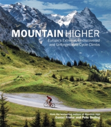 Mountain Higher : Europe's Extreme, Undiscovered and Unforgettable Cycle Climbs, Hardback Book Mountain Higher : Europe's Extreme, Undiscovered and Unforgettable Cycle Climbs, Hardback Book