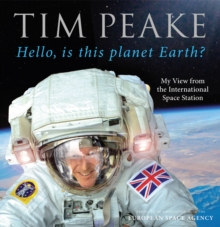 Hello, is this planet Earth? : My View from the International Space Station (Official Tim Peake Book), Hardback Book Hello, is this planet Earth? : My View from the International Space Station (Official Tim Peake Book), Hardback Book