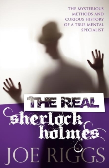 The Real Sherlock Holmes: The Mysterious Methods and Curious History of a True Mental Specialist, Paperback The Real Sherlock Holmes: The Mysterious Methods and Curious History of a True Mental Specialist, Paperback