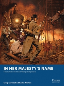 In Her Majesty's Name : Steampunk Skirmish Wargaming Rules, Paperback Book In Her Majesty's Name : Steampunk Skirmish Wargaming Rules, Paperback Book