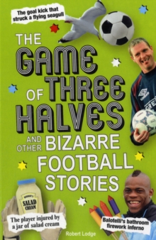 The Game of Three Halves : and Other Bizarre Football Stories, Paperback The Game of Three Halves : and Other Bizarre Football Stories, Paperback