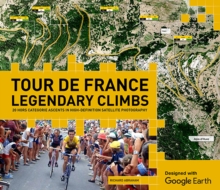 Tour de France Greatest Climbs: Designed with Google Earth, Hardback Book Tour de France Greatest Climbs: Designed with Google Earth, Hardback Book