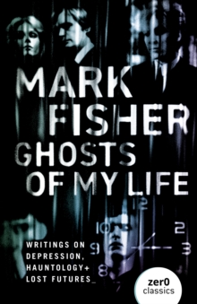 Ghosts of My Life : Writings on Depression, Hauntology and Lost Futures, Paperback Book Ghosts of My Life : Writings on Depression, Hauntology and Lost Futures, Paperback Book