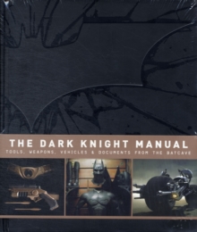 The Dark Knight Manual: Tools, Weapons, Vehicles & Documents from the Batcave, Hardback The Dark Knight Manual: Tools, Weapons, Vehicles & Documents from the Batcave, Hardback
