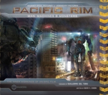 Pacific Rim: Man, Machines & Monsters : The Inner Workings of an Epic Film, Hardback Pacific Rim: Man, Machines & Monsters : The Inner Workings of an Epic Film, Hardback