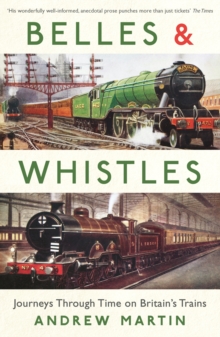 Belles and Whistles : Journeys Through Time on Britain's Trains, Paperback Book Belles and Whistles : Journeys Through Time on Britain's Trains, Paperback Book