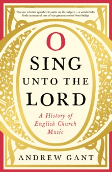 O Sing Unto the Lord : A History of English Church Music, Hardback O Sing Unto the Lord : A History of English Church Music, Hardback