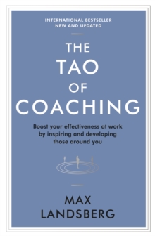 Tao of Coaching : Boost Your Effectiveness at Work by Inspiring and Developing Those Around You, Paperback Tao of Coaching : Boost Your Effectiveness at Work by Inspiring and Developing Those Around You, Paperback